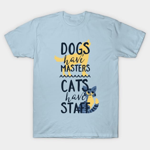 Dogs Have Masters Cats Have Staff T-Shirt by Purrform